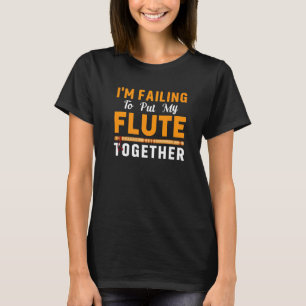 Failing To Put Flute Together Flautist Music Playe T-Shirt