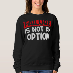 Failure Is Not An Option Failure Isn't An Option Sweatshirt
