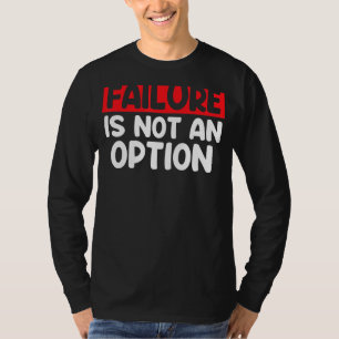 Failure Is Not An Option Failure Isn't An Option T-Shirt