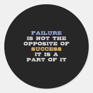Failure Is Not The Opsite Of Success It Is A Part Classic Round Sticker