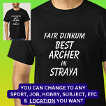 Fair Dinkum BEST ARCHER in Straya T-Shirt<br><div class="desc">For the Best ARCHER in Australia - - You can edit all the text to make your own message</div>