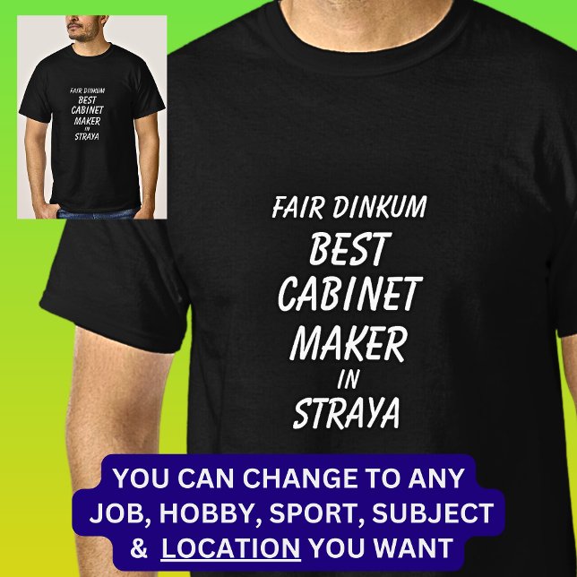 Fair Dinkum BEST CABINET MAKER in Straya T-Shirt (Creator Uploaded)