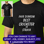 Fair Dinkum BEST CRICKETER in Straya  T-Shirt<br><div class="desc">For the Best CRICKETER in Australia - - You can edit all the text to make your own message</div>