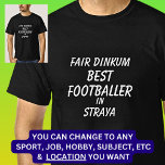 Fair Dinkum BEST FOOTBALLER in Straya  T-Shirt<br><div class="desc">For the Best FOOTBALLER in Australia - - You can edit all the text to make your own message</div>