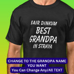 Fair Dinkum BEST GRANDPA in Straya (Australia)  T-Shirt<br><div class="desc">For the Best GRANDPA in Australia - - You can edit all the text to make your own message</div>