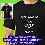 Fair Dinkum BEST SKIER in Straya  T-Shirt<br><div class="desc">For the Best SKIER in Australia - - You can edit all the text to make your own message</div>