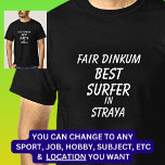 Fair Dinkum BEST SURFER in Straya  T-Shirt<br><div class="desc">For the Best SURFER in Australia - - You can edit all the text to make your own message</div>