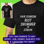 Fair Dinkum BEST SWIMMER in Straya  T-Shirt<br><div class="desc">For the Best SWIMMER in Australia - - You can edit all the text to make your own message</div>