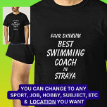 Fair Dinkum BEST SWIMMING COACH in Straya T-Shirt<br><div class="desc">For the Best SWIMMING COACH in Australia - - You can edit all the text to make your own message</div>