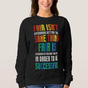 Fair Isn't Everybody Getting The Same Thing Speci Sweatshirt