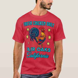 Fair Oaks California Fresh Chicken Daily Rooster S T-Shirt