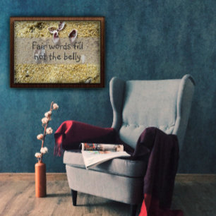 Fair words fill not the belly wisdom saying poster