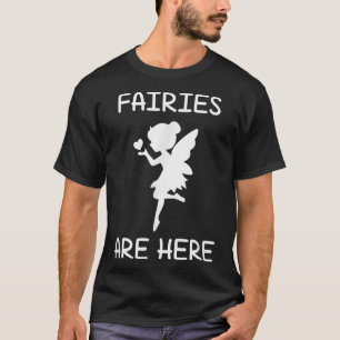 Fairies Are Here, Funny, Jokes, Sarcastic T-Shirt