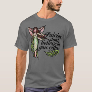 Fairies don't believe in you either cute fairie T-Shirt