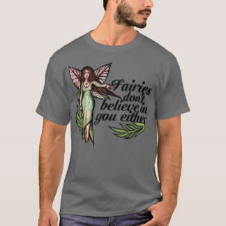 Fairies don't believe in you either cute fairie T-Shirt