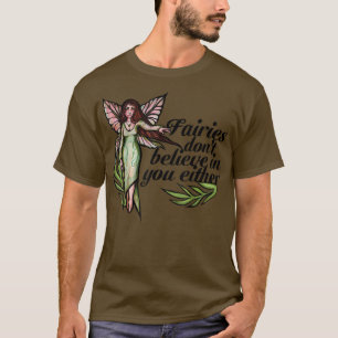 Fairies dont believe in you either cute fairie T-Shirt