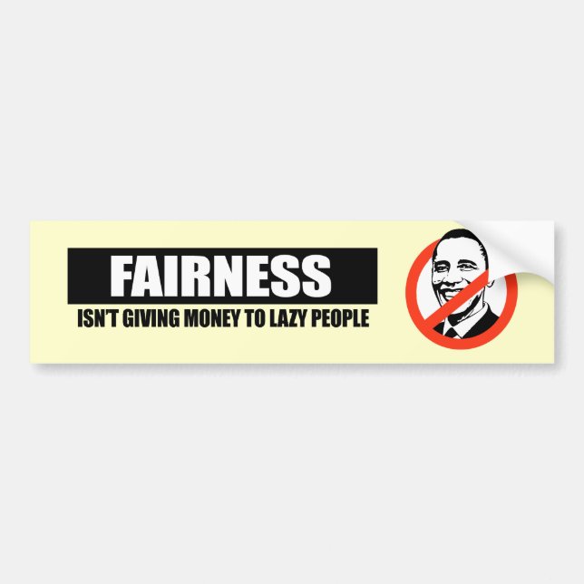 FAIRNESS - ISNT GIVING MONEY TO LAZY PEOPLE BUMPER STICKER (Front)