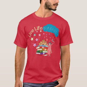 Fairy Tale Quote Live Life In A Castle T-Shirt