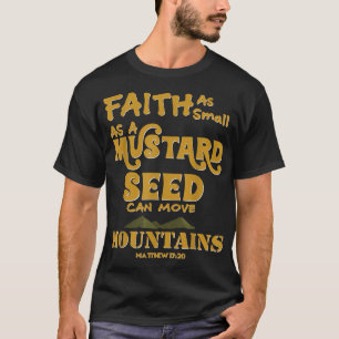 Faith As Small As A Mustard Seed Can Move Mountain T-Shirt