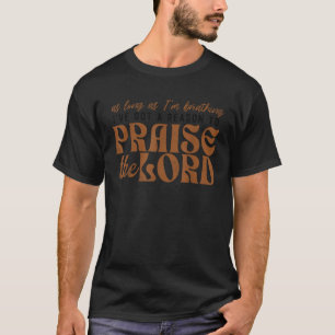 Faith Based Christian Let Every Breath Praise The  T-Shirt
