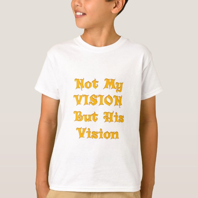 Faith-Based Text Art: Not My Vision But His Vision T-Shirt (Front)