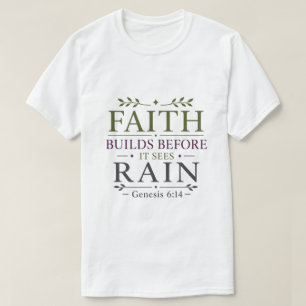 Faith Builds Before It Sees Rain Inspirational T-Shirt