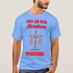 Faith Can Move MountainsGod Funny Sarcastic Sassy T-Shirt