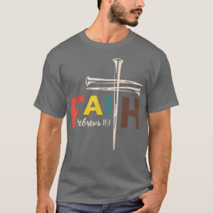 Faith Cross NailsHebrews 11 1 Christian Faith  T-Shirt