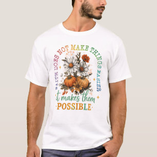 Faith Does Not Make Things Easier It Makes Them T-Shirt