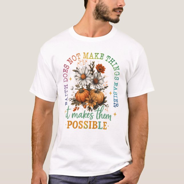 Faith Does Not Make Things Easier It Makes Them T-Shirt (Front)