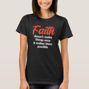 Faith Doesn't Make Things Easy It Makes Them Possi T-Shirt
