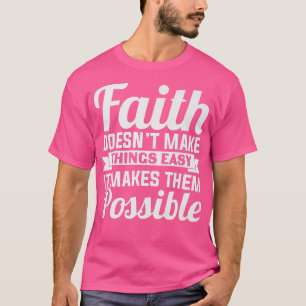 Faith Doesnt Make Things Easy It Makes Them Possib T-Shirt