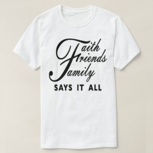 Faith Friends Family Says It All T-Shirt