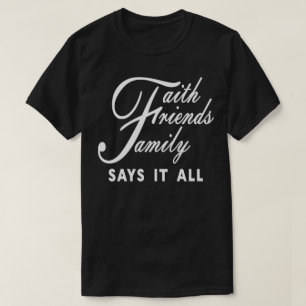 Faith Friends Family Says It All T-Shirt