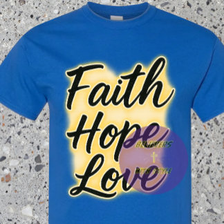 Faith, Hope, and Love - Christian T-Shirt