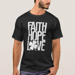 Faith Hope Love Christian St Patrick s Day Shamroc T-Shirt