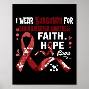 Faith Hope Love I Wear Burgundy For Brain Aneurysm Poster