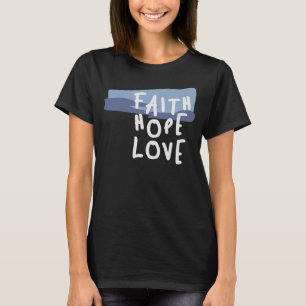 Faith Hope Love - Inspirational Christian Quote T-Shirt