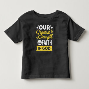 Faith in God – Our Greatest Strength Quote Toddler T-Shirt