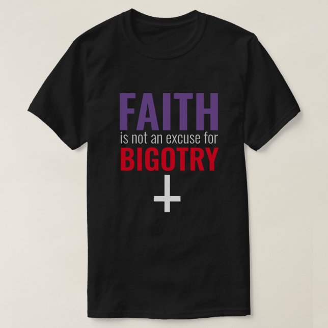 Faith is Not an Excuse for Bigotry T-Shirt (Design Front)