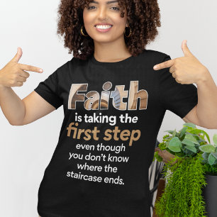 "Faith Is Taking The First Step..." Graphic (1.W) T-Shirt