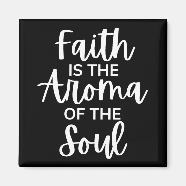 Faith Is The Aroma Of The Soul Magnet (Front)