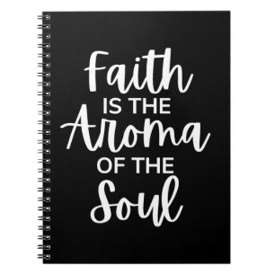 Faith Is The Aroma Of The Soul Notebook