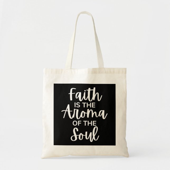Faith Is The Aroma Of The Soul Tote Bag (Front)