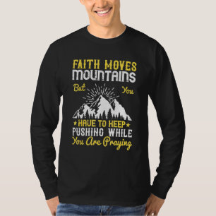 Faith Moves Mountains But You Have To Keep Pushing T-Shirt