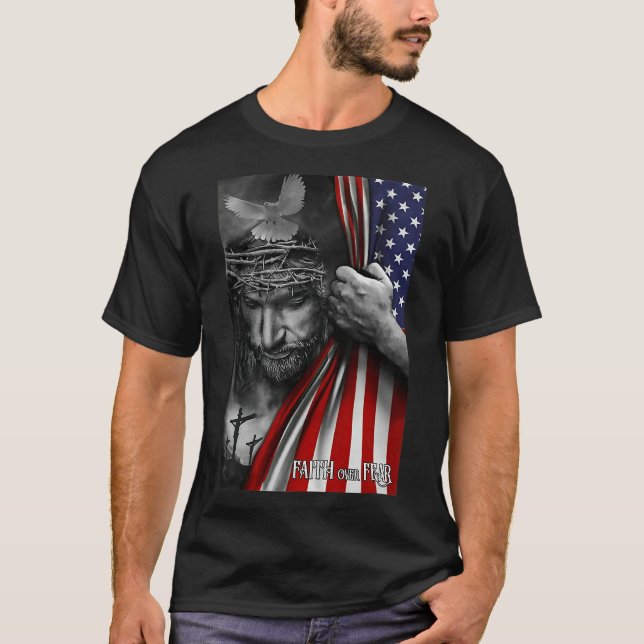 Faith over fear, Jesus American Flag Patriot Chris T-Shirt (Front)