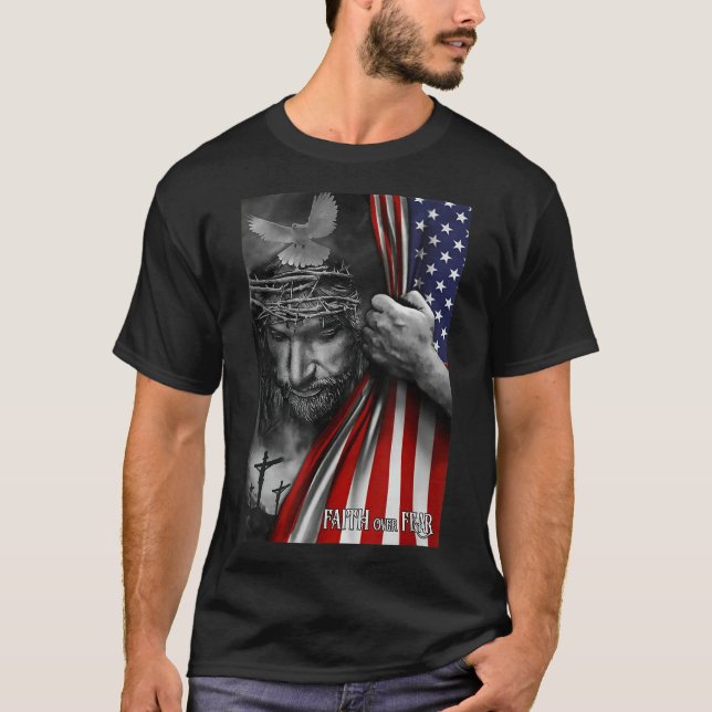 Faith over fear, Jesus American Flag Patriot Chris T-Shirt (Front)