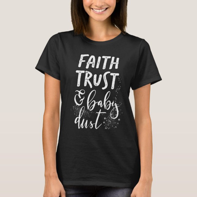 Faith Trust and Baby Dust Shirt IVF IUi T-shirt (Front)