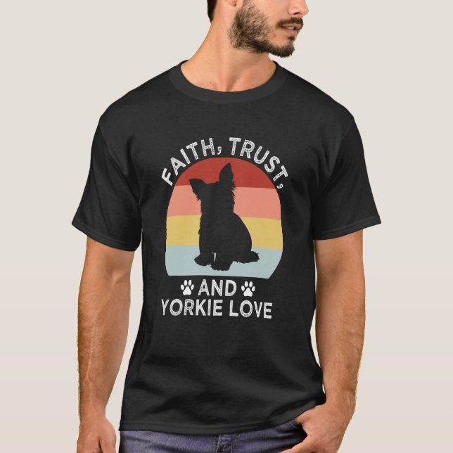 Faith Trust And Yorkie Love Yorkshire Terrier Dog T-Shirt (Front)