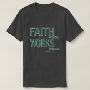 Faith Without Works Is Dead (James 2:26) T-Shirt
